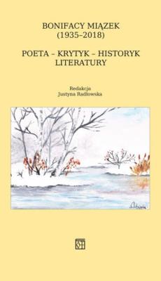 Bonifacy Miązek (1935-2018). Poeta - krytyk - historyk literatury. Autor: Radłowska Justyna. SmakLiter.pl Okładka książki Bonifacy Miązek (1935-2018). Poeta - krytyk - historyk literatury