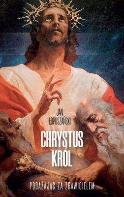 Chrystus Król. Autor: Jan Łopuszański. SmakLiter.pl Okładka książki Chrystus Król