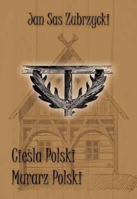 Cieśla polski, murarz polski. Autor: Sas Zubrzycki Jan. SmakLiter.pl Okładka książki Cieśla polski, murarz polski
