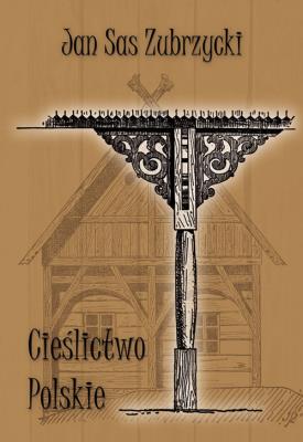 Cieślictwo polskie. Uzupełnienie polskiego budownictwa drewnianego. Autor: Sas Zubrzycki Jan. SmakLiter.pl Okładka książki Cieślictwo polskie. Uzupełnienie polskiego budownictwa drewnianego