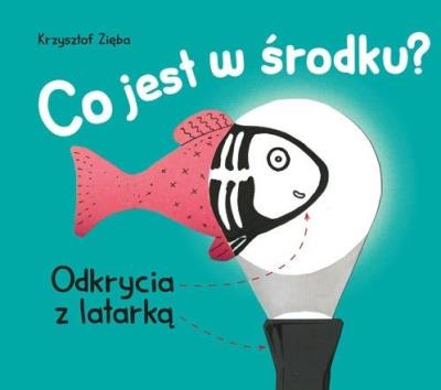 Co jest w środku? Odkrycia z latarką. Autor: Krzysztof Zięba. SmakLiter.pl Okładka książki Co jest w środku? Odkrycia z latarką