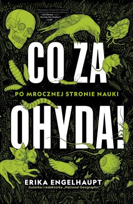 Co za ohyda! Po mrocznej stronie nauki. Autor: Erika Engelhaupt. SmakLiter.pl Okładka książki Co za ohyda! Po mrocznej stronie nauki