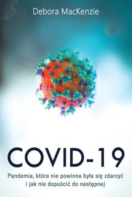Covid-19: pandemia, która nie powinna była się zdarzyć i jak nie dopuścić do następnej. Autor: MacKenzie Debora. SmakLiter.pl Okładka książki Covid-19: pandemia, która nie powinna była się zdarzyć i jak nie dopuścić do następnej