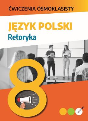 Ćwiczenia ósmoklasisty. Język polski. Retoryka. Autor: Lucyna Kasjanowicz. SmakLiter.pl Okładka książki Ćwiczenia ósmoklasisty. Język polski. Retoryka