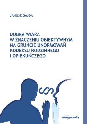 Okładka książki Dobra wiara w znaczeniu obiektywnym na gruncie unormowań Kodeksu rodzinnego i opiekuńczego