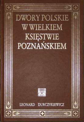 Dwory polskie w Wielkiem Księstwie Poznańskiem. Autor: Durczykiewicz Leonard. SmakLiter.pl Okładka książki Dwory polskie w Wielkiem Księstwie Poznańskiem