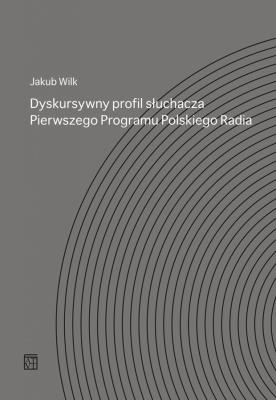 Dyskursywny profil słuchacza. Pierwszego Programu Polskiego Radia. Autor: Wilk-Jakubowski Grzegorz. SmakLiter.pl Okładka książki Dyskursywny profil słuchacza. Pierwszego Programu Polskiego Radia