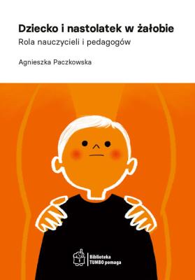 Dziecko i nastolatek w żałobie.. Autor: Paczkowska Agnieszka. SmakLiter.pl Okładka książki Dziecko i nastolatek w żałobie.