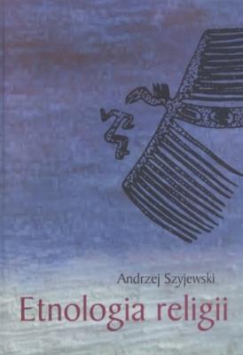 Etnologia religii. Autor: Szyjewski Andrzej. SmakLiter.pl Okładka książki Etnologia religii
