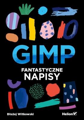 GIMP Fantastyczne napisy (ebook). Autor: Błażej Witkowski. SmakLiter.pl Okładka książki GIMP Fantastyczne napisy (ebook)