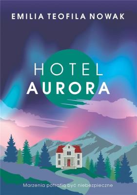 Hotel Aurora. Autor: Nowak Emilia Teofila. SmakLiter.pl Okładka książki Hotel Aurora