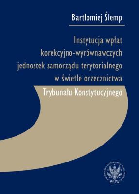 Instytucja wpłat korekcyjno-wyrównawczych jednostek samorządu terytorialnego w świetle orzecznictwa. Autor: Ślemp Bartłomiej. SmakLiter.pl Okładka książki Instytucja wpłat korekcyjno-wyrównawczych jednostek samorządu terytorialnego w świetle orzecznictwa