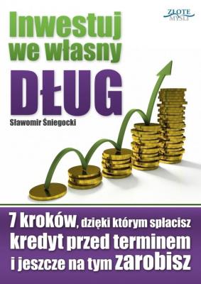 Inwestuj we własny dług. Autor: Śniegocki Sławomir. SmakLiter.pl Okładka książki Inwestuj we własny dług