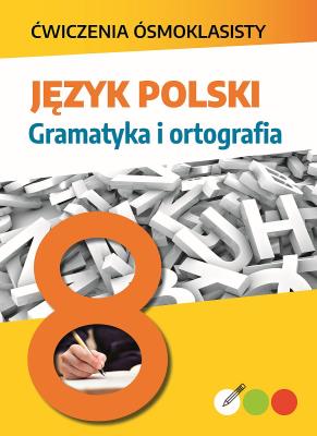 Język polski. Gramatyka i ortografia. Ćwiczenia ósmoklasisty. Autor: Lucyna Kasjanowicz. SmakLiter.pl Okładka książki Język polski. Gramatyka i ortografia. Ćwiczenia ósmoklasisty