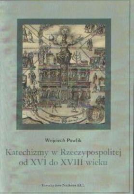 Katechizmy w Rzeczypospolitej od XVI do XVIII wieku. Autor: Pawlik Wojciech. SmakLiter.pl Okładka książki Katechizmy w Rzeczypospolitej od XVI do XVIII wieku