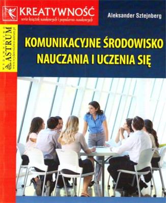 Komunikacyjne środowisko nauczania i uczenia się. Autor: Sztejnberg Aleksander. SmakLiter.pl Okładka książki Komunikacyjne środowisko nauczania i uczenia się