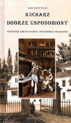 Kucharz Dobrze Usposobiony, Spiżarnia Dostatecznie i Przezornie Urządzona. Autor: Szyttler Jan. SmakLiter.pl Okładka książki Kucharz Dobrze Usposobiony, Spiżarnia Dostatecznie i Przezornie Urządzona
