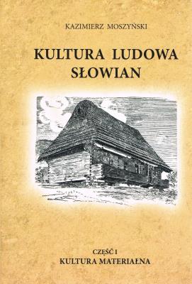 Kultura ludowa Słowian. Część 1. Kultura materialna (oprawa miękka). Autor: Moszyński Kazimierz. SmakLiter.pl Okładka książki Kultura ludowa Słowian. Część 1. Kultura materialna (oprawa miękka)