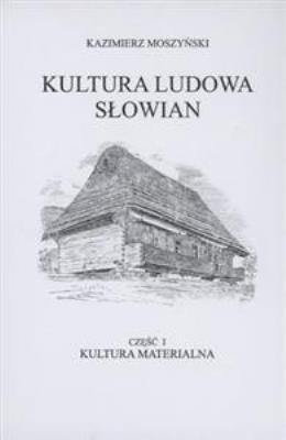 Kultura Ludowa Słowian Tom 1. Kultura materialna (oprawa twarda). Autor: Moszyński Kazimierz. SmakLiter.pl Okładka książki Kultura Ludowa Słowian Tom 1. Kultura materialna (oprawa twarda)