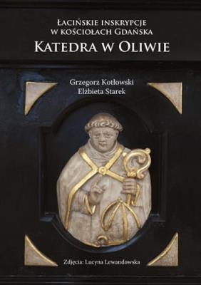 Łacińskie inskrypcje w kościołach Gdańska. Katedra w Oliwie. Autor: Starek Elżbieta, Kotłowski Grzegorz. SmakLiter.pl Okładka książki Łacińskie inskrypcje w kościołach Gdańska. Katedra w Oliwie