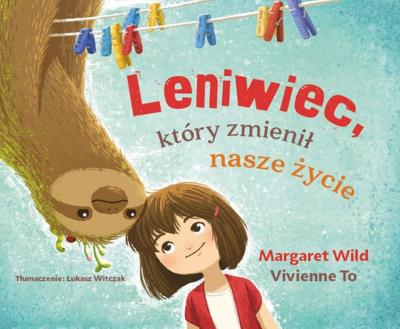 Leniwiec, który zmienił nasze życie. Autor: Margaret Wild, Vivienne To. SmakLiter.pl Okładka książki Leniwiec, który zmienił nasze życie