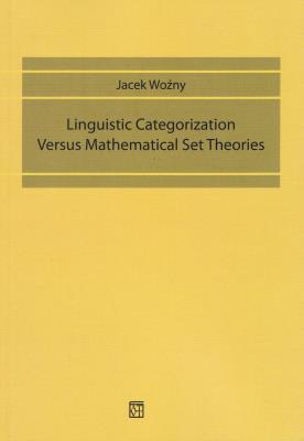 Okładka książki Linguistic Categorization Versus. Mathematical Set Theories. Kategoryzacja językowa Versus. Teorie zestawu matematycznego
