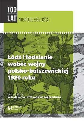 Łódź i łodzianie wobec wojny polsko-bolszewickiej 1920 roku. Autor: Jarno Witold, Waingertner Przemysław. SmakLiter.pl Okładka książki Łódź i łodzianie wobec wojny polsko-bolszewickiej 1920 roku