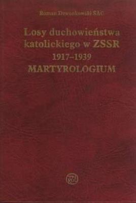 Losy duchowieństwa katolickiego w ZSSR 1917-1939. Martyrologium. Autor: DZWONKOWSKI ROMAN SAC. SmakLiter.pl Okładka książki Losy duchowieństwa katolickiego w ZSSR 1917-1939. Martyrologium