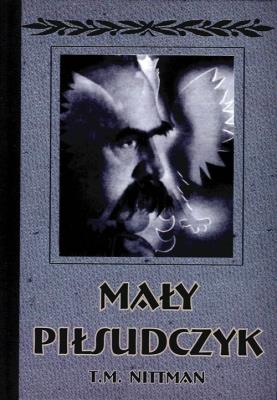 Mały Piłsudczyk. Autor: Nittman Tadeusz Michał. SmakLiter.pl Okładka książki Mały Piłsudczyk