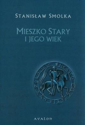 Mieszko Stary i jego wiek. Autor: Smolka Stanisław. SmakLiter.pl Okładka książki Mieszko Stary i jego wiek
