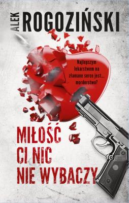 Miłość ci nic nie wybaczy. Autor: Alek Rogoziński. SmakLiter.pl Okładka książki Miłość ci nic nie wybaczy