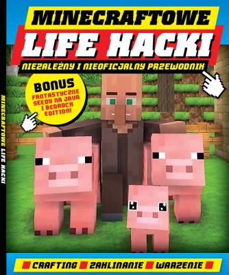 Minecraftowe Life Hacki. Autor: Opracowanie zbiorowe. SmakLiter.pl Okładka książki Minecraftowe Life Hacki