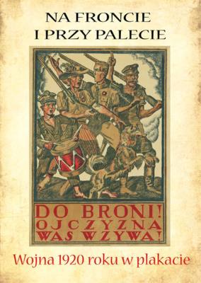 Na froncie i przy palecie. Wojna 1920 roku w plakacie. Autor: Opracowanie zbiorowe. SmakLiter.pl Okładka książki Na froncie i przy palecie. Wojna 1920 roku w plakacie