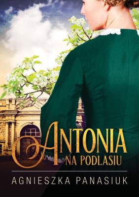 Na Podlasiu. Antonia. Autor: Panasiuk Agnieszka. SmakLiter.pl Okładka książki Na Podlasiu. Antonia