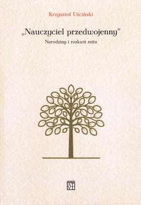 Nauczyciel przedwojenny. Narodziny i rozkwit mitu. Autor: Uściński Krzysztof. SmakLiter.pl Okładka książki Nauczyciel przedwojenny. Narodziny i rozkwit mitu