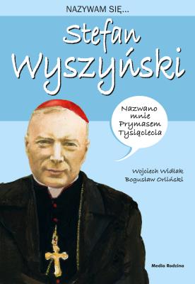 Nazywam się Stefan Wyszyński. Autor: Wojciech Widłak. SmakLiter.pl Okładka książki Nazywam się Stefan Wyszyński