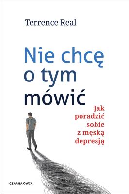 Nie chcę o tym mówić. Autor: Terrence Real. SmakLiter.pl Okładka książki Nie chcę o tym mówić