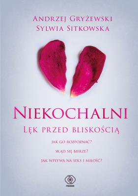 Niekochalni. Lęk przed bliskością. Autor: Andrzej Gryżewski Sylwia Sitkowska. SmakLiter.pl Okładka książki Niekochalni. Lęk przed bliskością