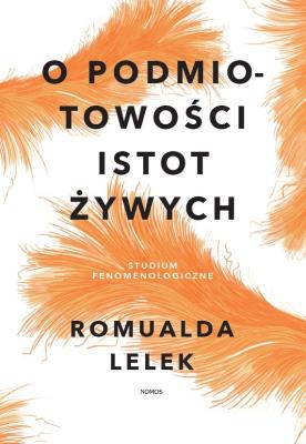 O podmiotowości istot żywych. Studium fenomenologiczne. Autor: Lelek Romualda. SmakLiter.pl Okładka książki O podmiotowości istot żywych. Studium fenomenologiczne