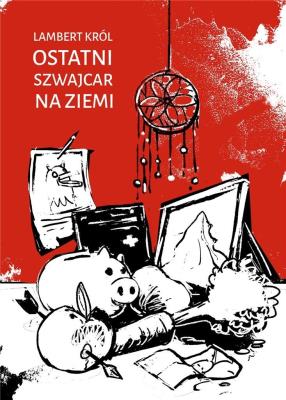 Ostatni Szwajcar na Ziemi. Autor: Lambert Król. SmakLiter.pl Okładka książki Ostatni Szwajcar na Ziemi