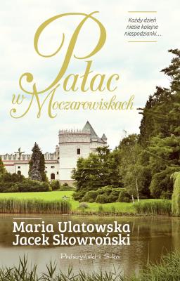 Pałac w Moczarowiskach. Autor: Jacek Skowroński, Maria Ulatowska. SmakLiter.pl Okładka książki Pałac w Moczarowiskach