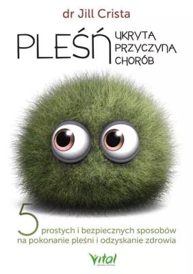 Pleśń - ukryta przyczyna chorób. Autor: Jill Crista. SmakLiter.pl Okładka książki Pleśń - ukryta przyczyna chorób