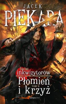 Płomień i krzyż. Świat Inkwizytorów T.2. Autor: Jacek Piekara. SmakLiter.pl Okładka książki Płomień i krzyż. Świat Inkwizytorów T.2