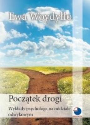 Początek drogi. Wykłady psychologa na oddziale odwykowym. Autor: Ewa Woydyłło. SmakLiter.pl Okładka książki Początek drogi. Wykłady psychologa na oddziale odwykowym