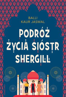 Podróż życia Sióstr Shergill. Autor: Balli Kaur Jaswal. SmakLiter.pl Okładka książki Podróż życia Sióstr Shergill