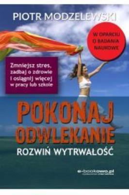 Pokonaj odwlekanie, rozwiń wytrwałość. Autor: Modzelewski Piotr. SmakLiter.pl Okładka książki Pokonaj odwlekanie, rozwiń wytrwałość