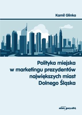Okładka książki Polityka miejska w marketingu prezydentów największych miast Dolnego Śląska