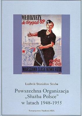 Powszechna Organizacja 'Służba Polsce' w latach 1948-1955. Szuba Ludwik Stanisław. Autor: Szuba Ludwik Stanisław. SmakLiter.pl Okładka książki Powszechna Organizacja 'Służba Polsce' w latach 1948-1955. Szuba Ludwik Stanisław