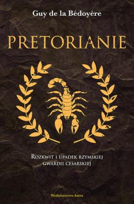 Pretorianie. Rozkwit i upadek rzymskiej gwardii cesarskiej wyd. 2. Autor: DE LA BEDOYERE GUY. SmakLiter.pl Okładka książki Pretorianie. Rozkwit i upadek rzymskiej gwardii cesarskiej wyd. 2