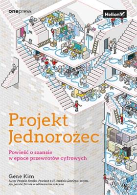 Projekt Jednorożec. Powieść o szansie w epoce... Autor: Gene Kim. SmakLiter.pl Okładka książki Projekt Jednorożec. Powieść o szansie w epoce..
